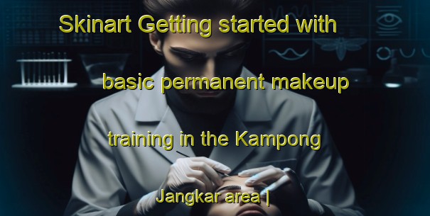 Skinart Getting started with basic permanent makeup training in the Kampong Jangkar area | PermanentmakeupTraining | PermanentmakeupClasses | SkinartTraining-Malaysia